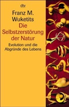 Franz M. Wuketits - Die Selbstzerstörung der Natur