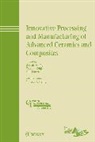 Acers (American Ceramic Society), Yuji Hotta, ZA Munir, Zuhair A. Munir, Zuhair A. Ohji Munir, Zuhair A./ Ohji Munir... - Innovative Processing and Manufacturing of Advanced Ceramics and