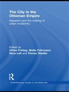 Ulrike Freitag, Ulrike Freitag, Freitag Ulrike, Malte Fuhrmann, Fuhrmann Malte, Nora Lafi... - City in the Ottoman Empire