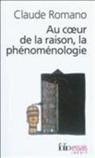 Claude Romano - La phénoménologie au coeur de la raison