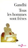 Gandhi, Mohandas Karamchand Gandhi - Tous les hommes sont frères : vie et pensées du Mahatma Gandhi d'après ses oeuvres