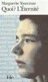 Maguerite Yourcenar, Marguerite Yourcenar - Le Labyrinthe du monde. Vol. 3. Quoi ? L'éternité