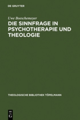 Uwe Boeschemeyer, Uwe Böschemeyer - Die Sinnfrage in Psychotherapie und Theologie Existenzanalyse und Logotherapie Viktor E. Frankls aus theologischer Sicht