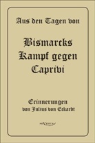 Julius Von Eckardt, Julius Wilhelm Albert von Eckardt, Julius von Eckhardt - Aus den Tagen von Bismarcks Kampf gegen Caprivi. Erinnerungen