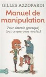 Gilles Azzopardi - Manuel de manipulation : pour obtenir (presque) tout ce que vous voulez !