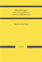 Mruakami, Y. Murakami, Yukitaka Murakami, Yukitaka (Special Advisor to Director of Murakami, Yukitaka (Special Advisor to Director of the International Institute for Carbon-Neutral Energy Research Murakami, Yukitaka (Yukitaka Murakami Murakami... - Metal Fatigue: Effects of Small Defects and Nonmetallic Inclusions