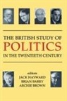 Jack (Research Professor of Politics Hayward, Jack Barry Hayward, Brian Barry, Brian (Department of Philosophy and Political Science Barry, Archie Brown, Archie (Professor of Politics Brown... - British Study of Politics in the Twentieth Century
