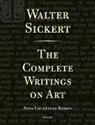 Walter Sickert, Walter Richard Sickert, Anna Gruetzner Robins - Walter Sickert: The Complete Writings on Art