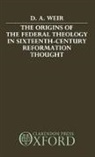 David A. Weir, David A. (Assistant Professor of History Weir, WEIR DAVID A, Weir David A. - Origins of the Federal Theology in Sixteenth Century Reformation