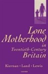 Kathleen Kiernan, Kathleen (Reader in Social Policy and Dem Kiernan, Kathleen E. Lewis Kiernan, Land, Hilary Land, Lewis... - Lone Motherhood in Twentieth-Century Britain