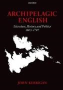 John Kerrigan, John (University of Cambridge) Kerrigan, Kerrigan John - Archipelagic English Literature, History, and Politics 1603-1707