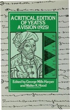 George M. Harper, Walter K. Hood, W B Yeats, W. B. Yeats, W.B. Yeats, William Butler Yeats... - Critical Edition of Yeats''s a Vision (1925)