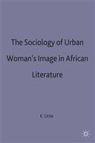 Little, K Little, K. Little, Kenneth Little, Kenneth Lindsay Little - Sociology of Urban Women''s Image in African Literature