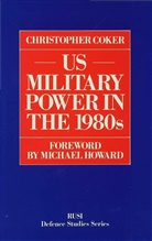 Coker, Christopher Coker - United States Military Power in the 1980''s