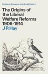 J.r. Hay, J R Hay, J. R. Hay, J.r. Hay - Origins of the Liberal Welfare Reforms, 1906-1914