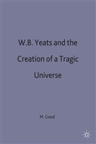 Jr. Good, Maeve Good - W.b.yeats and the Creation of a Tragic Universe