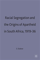 Saul Dubow, Dubow Saul - Racial Segregation and the Origins of Apartheid in South Africa,