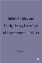 Adams, R Adams, R. Adams, R. J. Q. Adams, R. J. Q. (Professor of History Adams, R.j.q. Adams - British Politics and Foreign Policy in the Age of Appeasement, 1935-39