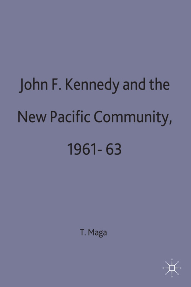 Timothy P Maga, Timothy P. Maga, Maga Timothy P Ma Ba PhD, Magda - John F. Kennedy and the New Pacific Community, 1961-63