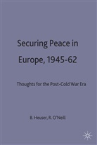 &amp;apos, Beatrice Heuser, Beatrice O&amp;apos Heuser, Beatrice O''''neill Heuser, Robert Neill, Beatric Heuser... - Securing Peace in Europe, 1945-62