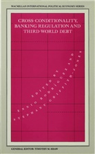 Ennio Rodriguez, Ennio Griffith-Jones Rodriguez, Stephan Griffith-Jones, Stephany Griffith-Jones, Rodriguez, Rodriguez... - Cross-Conditionality, Banking Regulation and Third World Debt