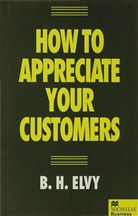 B H Elvy, B. H. Elvy, B.H. Elvy - How to Appreciate Your Customers