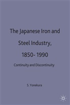 Yonekura, S Yonekura, S. Yonekura, Seiichiro Yonekura, Seiichiro (Associate Professor Yonekura - Japanese Iron and Steel Industry, 1850-1990