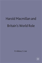 Richard Lee Aldous, Aldus, Richar Aldous, Richard Aldous, Lee, Lee... - Harold Macmillan and Britain''s World Role