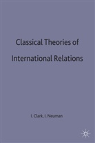 Clark, Ian Neumann Clark, B Neumann, B Neumann, Ia Clark, Ian Clark... - Classical Theories of International Relations