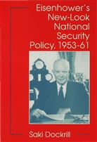 S Dockrill, S. Dockrill, Saki Dockrill - Eisenhower''s New-Look National Security Policy, 1953-61