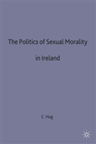 Hug, C Hug, C. Hug, Chrystel Hug, Kenneth A Loparo, J Campling... - Politics of Sexual Morality in Ireland