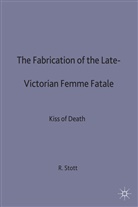 R Stott, R. Stott, Rebecca Stott, Stott Rebecca - Fabrication of the Late Victorian Femme Fatale