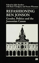 William S. Maltby, Jr. Thomas Sanders, Julie Chedgzoy Sanders, Kat Chedgzoy, Kate Chedgzoy, Julie Sanders... - Refashioning Ben Jonson