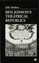 J Sanders, J. Sanders, Julie Sanders - Ben Jonson''s Theatrical Republics