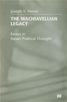 J Femia, J. Femia, Joseph V. Femia, Joseph V. (Reader in Political Femia - Machiavellian Legacy