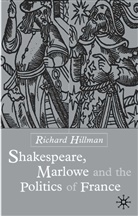 R Hillman, R. Hillman, Richard Hillman - Shakespeare, Marlow and the Politics of France