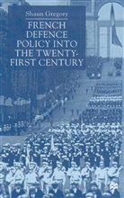 S Gregory, S. Gregory, Shaun Gregory, Shaun R. Gregory - French Defence Policy Into the Twenty-First Century