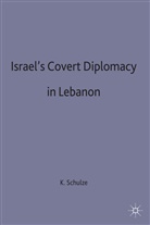 Schulze, Kirsten E Schulze, Kirsten E. Schulze, Kirsten E. (Lecturer in Interna Schulze, SCHULZE KIRSTEN E - Israel''s Covert Diplomacy in Lebanon