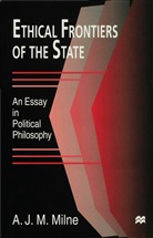 A J M Milne, A. J. M. Milne, A. J. M. (Emeritus Professor of P Milne, A.j.m. Milne, Alan Milne, Alan J. M. Milne - Ethical Frontiers of the State