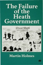 M Holmes, M. Holmes, Martin Holmes, Martin (Lecturer in Politics Holmes, S. Holmes, Holmes Martin - Failure of the Heath Government