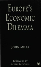 J Mills, J. Mills, John Mills - Europe''s Economic Dilemma