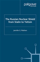 J Mathers, J. Mathers, Jennifer Mathers, Jennifer G. Mathers - Russian Nuclear Shield From Stalin to Yeltsin