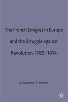 Kirsty Carpenter, Kirsty Mansel Carpenter, Carpenter K. +. Mansel P., Philip Mansel, Carpenter, K Carpenter... - French Emigres in Europe and the Struggle Against Revolution, 1789 181
