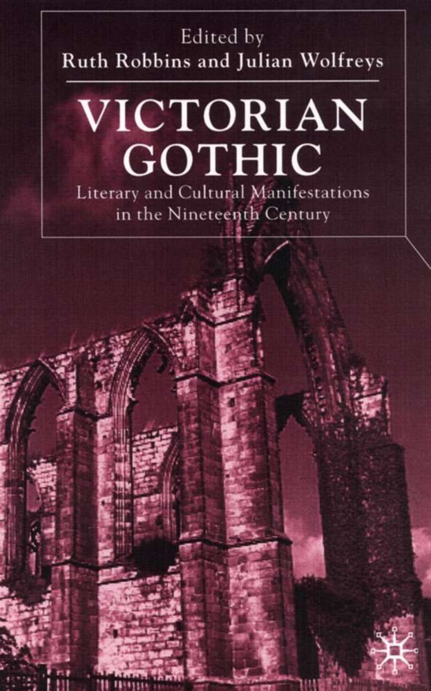 Robbins, Ruth Robbins, Ruth Wolfreys Robbins, Julian Wolfreys, Robbins, … - Victorian Gothic Literary and Cultural Manifestations in the Nineteenth Century