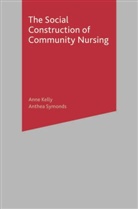 Ann Kelly, Anne Kelly, Anne Symonds Kelly, Anthea Symonds - The Social Construction of Community Nursing