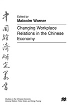 Malcolm Warner, Warner, M Warner, M. Warner, S. Warner - Changing Workplace Relations in the Chinese Economy