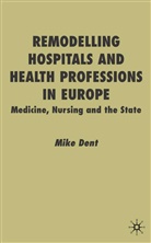 M Dent, M. Dent, Mike Dent - Remodelling Hospitals and Health Professions in Europe
