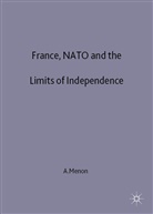 A Menon, A. Menon, Anand Menon, MENON ANAND - France, Nato and the Limits of Independence 1981-97