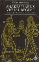 P Armstrong, P. Armstrong, Philip Armstrong - Shakespeare''s Visual Regime