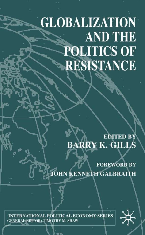 John Kenneth Galbraith,  Gills, Barry K. Gills,  GILLS BARRY K,  Gills, B Gills... - Globalization and the Politics of Resistance